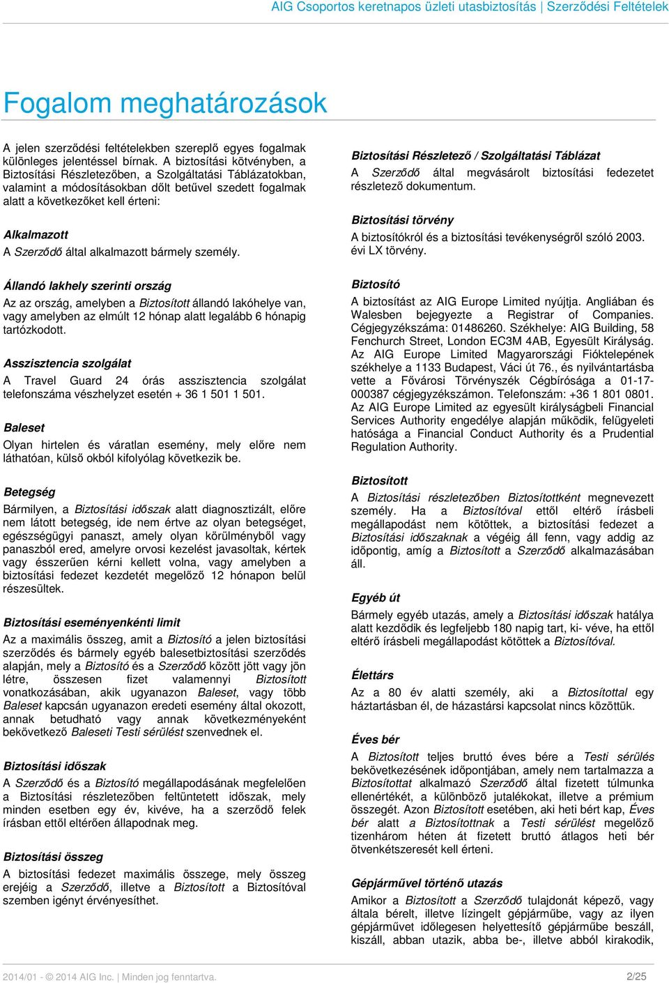 által alkalmazott bármely személy. Állandó lakhely szerinti ország Az az ország, amelyben a Biztosított állandó lakóhelye van, vagy amelyben az elmúlt 12 hónap alatt legalább 6 hónapig tartózkodott.