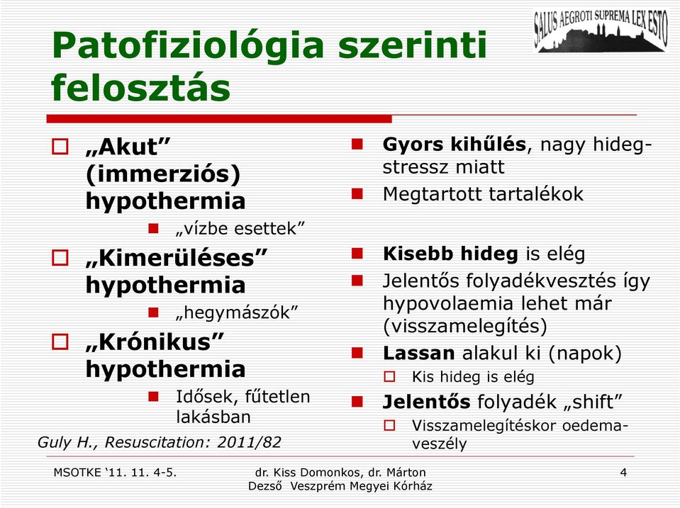 , Resuscitation: 2011/82 Gyors kihűlés, nagy hidegstressz miatt Megtartott tartalékok Kisebb hideg is elég