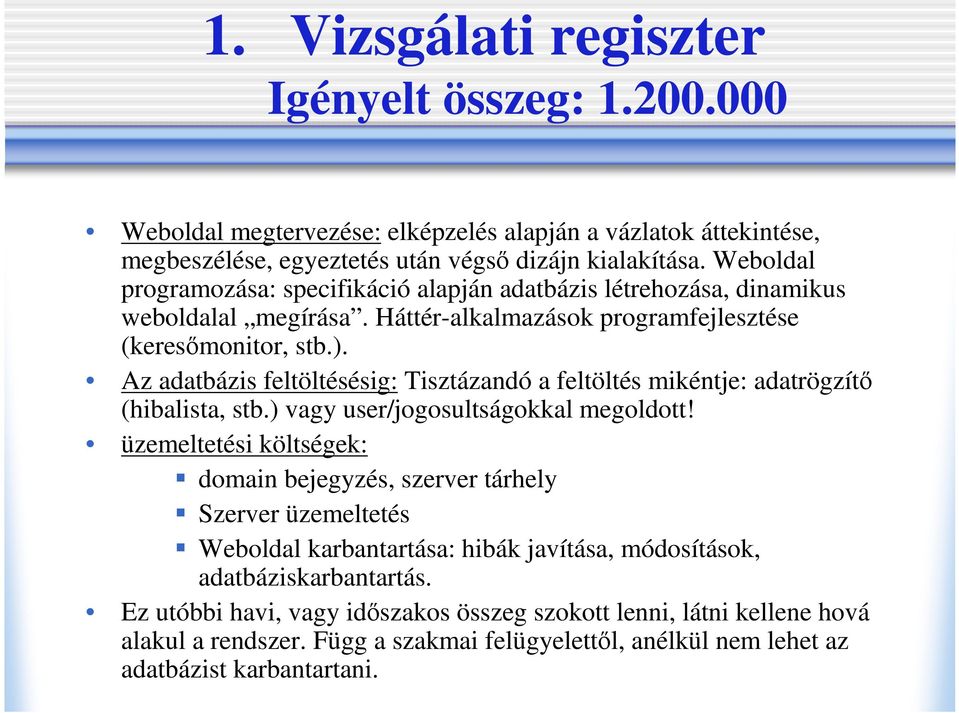 Az adatbázis feltöltésésig: Tisztázandó a feltöltés mikéntje: adatrögzítı (hibalista, stb.) vagy user/jogosultságokkal megoldott!