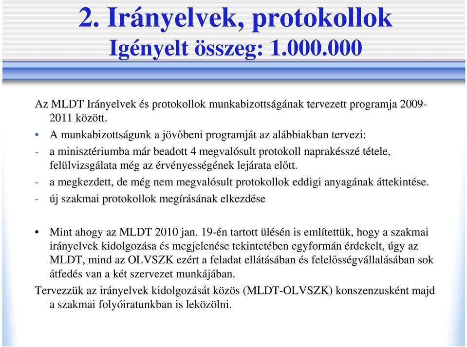 - a megkezdett, de még nem megvalósult protokollok eddigi anyagának áttekintése. - új szakmai protokollok megírásának elkezdése Mint ahogy az MLDT 2010 jan.