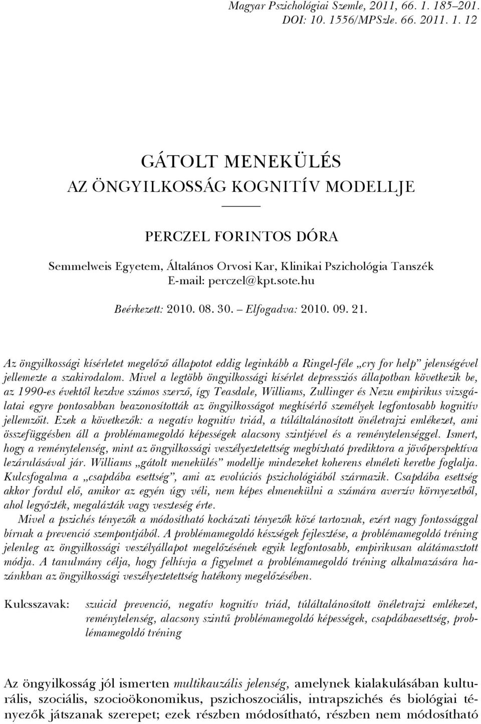 Elfogadva: 2010. 09. 21. Az öngyilkossági kísérletet megelőző állapotot eddig leginkább a Ringel-féle cry for help jelenségével jellemezte a szakirodalom.