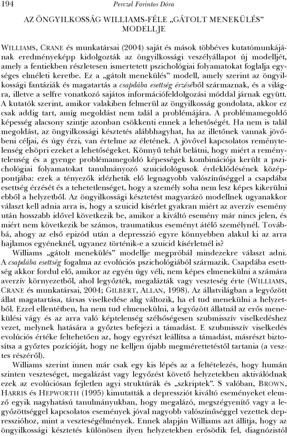 Ez a gátolt menekülés modell, amely szerint az öngyilkossági fantáziák és magatartás a csapdába esettség érzéséből származnak, és a világra, illetve a selfre vonatkozó sajátos információfeldolgozási