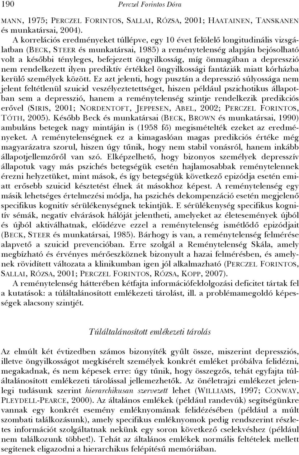 öngyilkosság, míg önmagában a depresszió nem rendelkezett ilyen prediktív értékkel öngyilkossági fantáziák miatt kórházba kerülő személyek között.