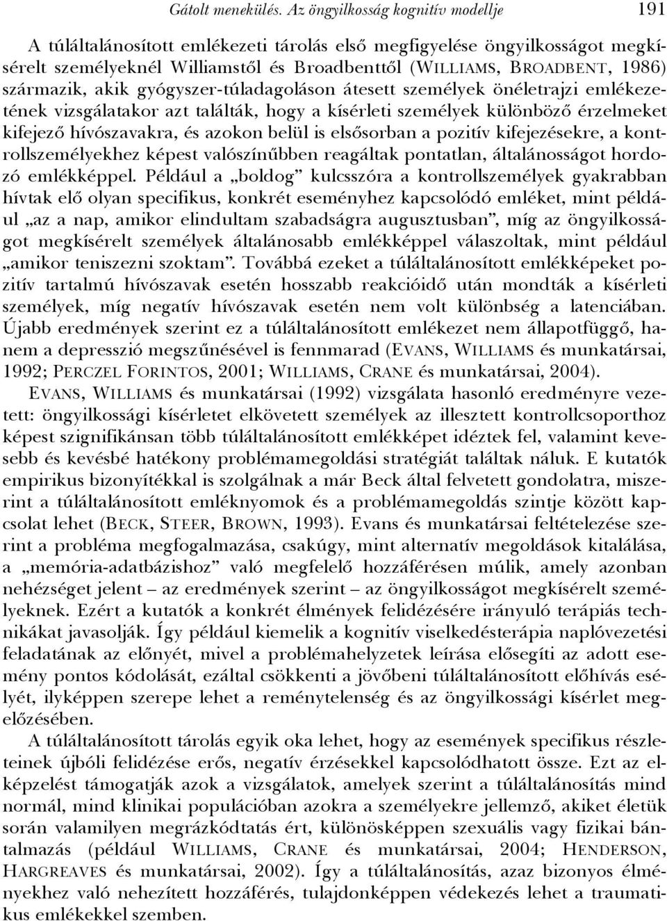 származik, akik gyógyszer-túladagoláson átesett személyek önéletrajzi emlékezetének vizsgálatakor azt találták, hogy a kísérleti személyek különböző érzelmeket kifejező hívószavakra, és azokon belül