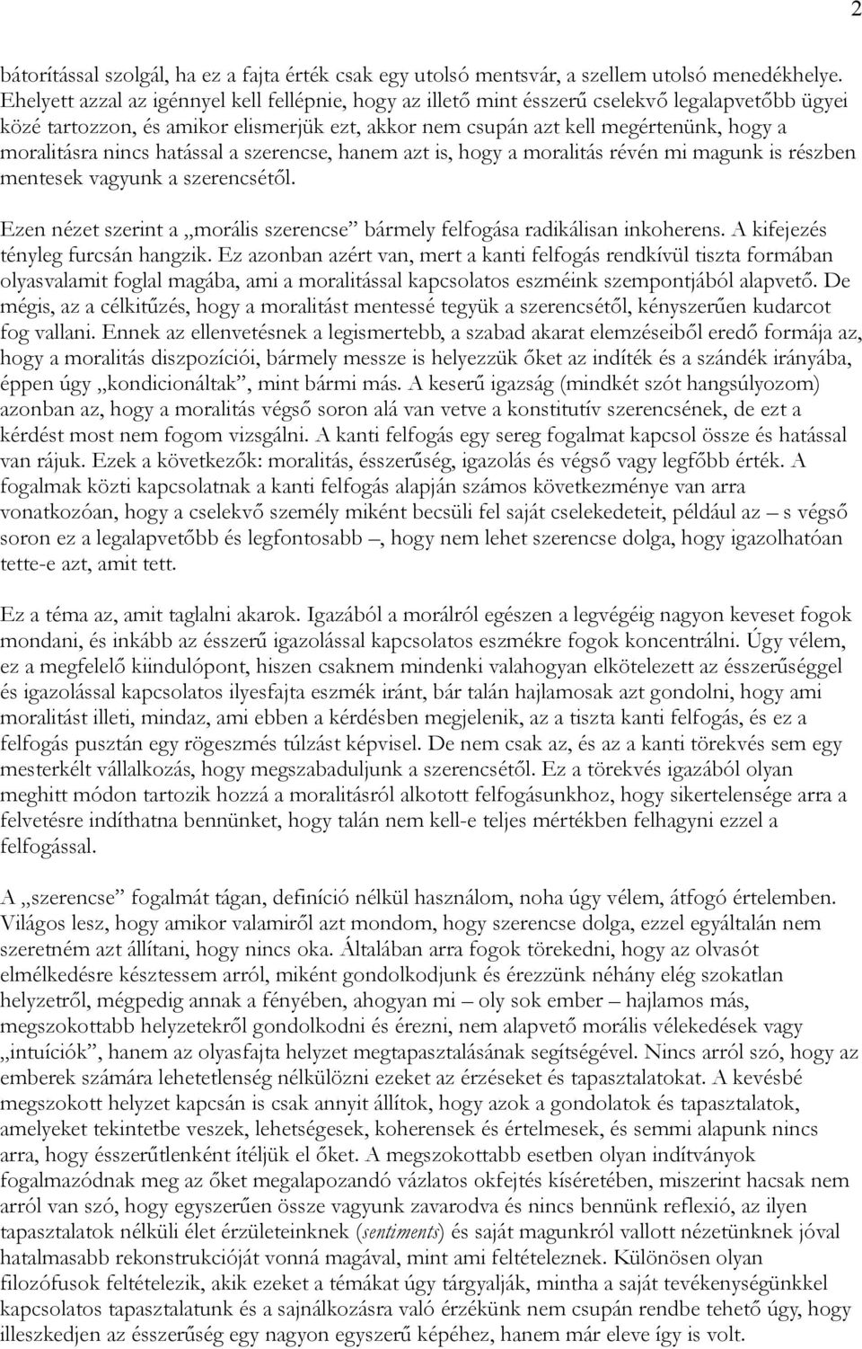 nincs hatással a szerencse, hanem azt is, hogy a moralitás révén mi magunk is részben mentesek vagyunk a szerencsétől. Ezen nézet szerint a morális szerencse bármely felfogása radikálisan inkoherens.