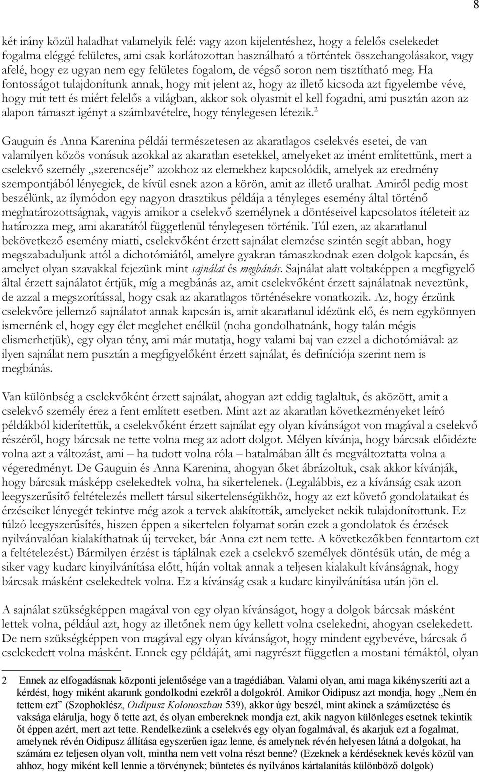 Ha fontosságot tulajdonítunk annak, hogy mit jelent az, hogy az illető kicsoda azt figyelembe véve, hogy mit tett és miért felelős a világban, akkor sok olyasmit el kell fogadni, ami pusztán azon az