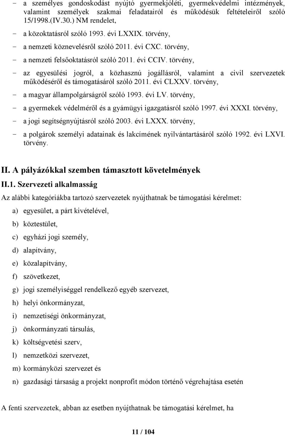 törvény, az egyesülési jogról, a közhasznú jogállásról, valamint a civil szervezetek működéséről és támogatásáról szóló 2011. évi CLXXV. törvény, a magyar állampolgárságról szóló 1993. évi LV.