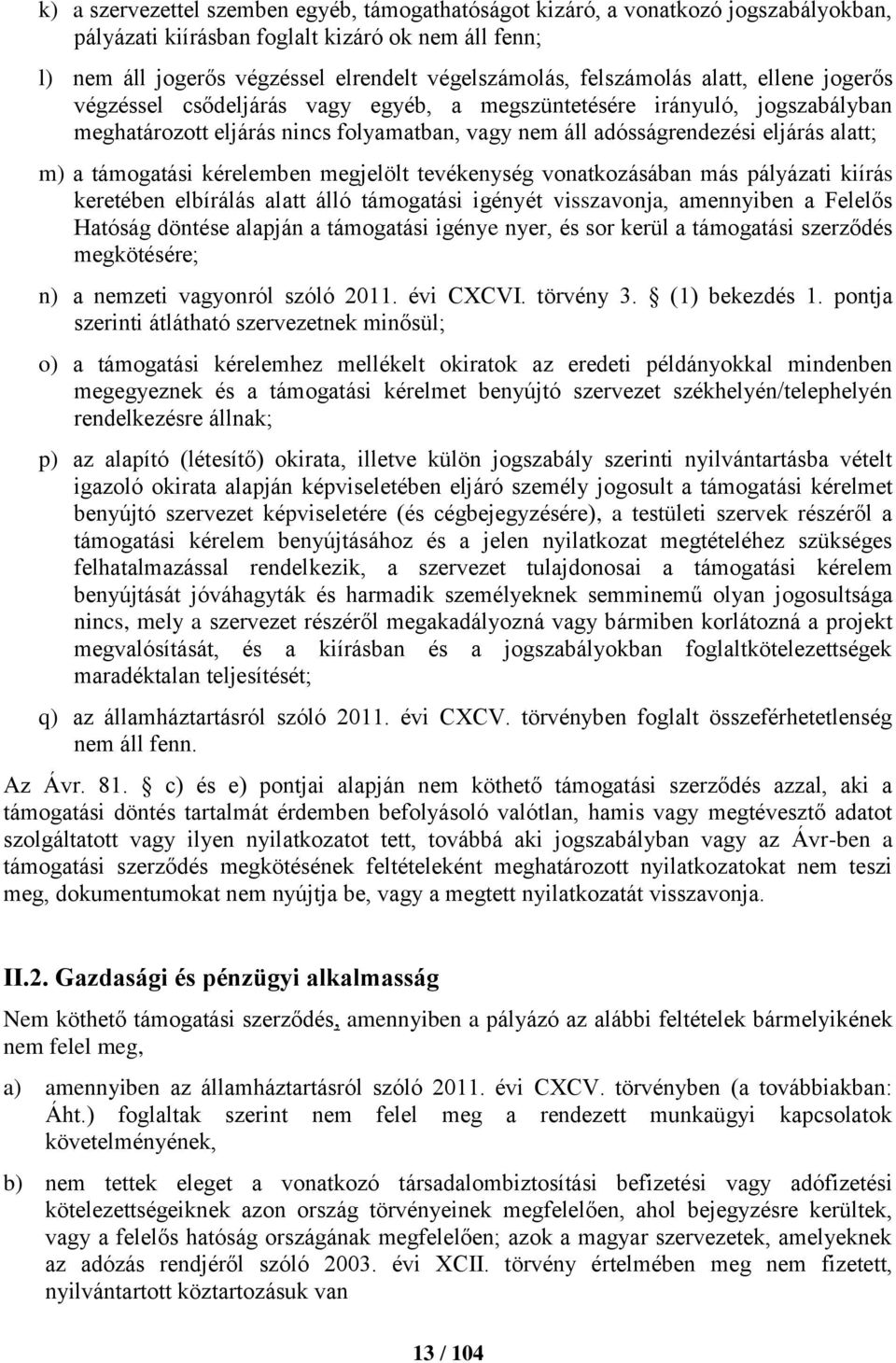 a támogatási kérelemben megjelölt tevékenység vonatkozásában más pályázati kiírás keretében elbírálás alatt álló támogatási igényét visszavonja, amennyiben a Felelős Hatóság döntése alapján a