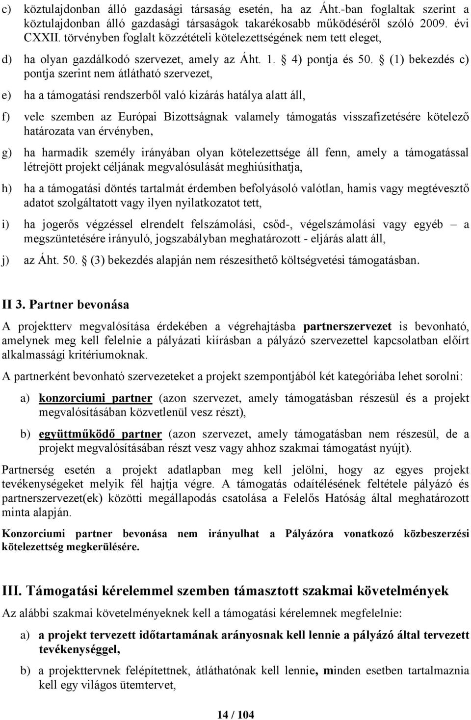 (1) bekezdés c) pontja szerint nem átlátható szervezet, e) ha a támogatási rendszerből való kizárás hatálya alatt áll, f) vele szemben az Európai Bizottságnak valamely támogatás visszafizetésére