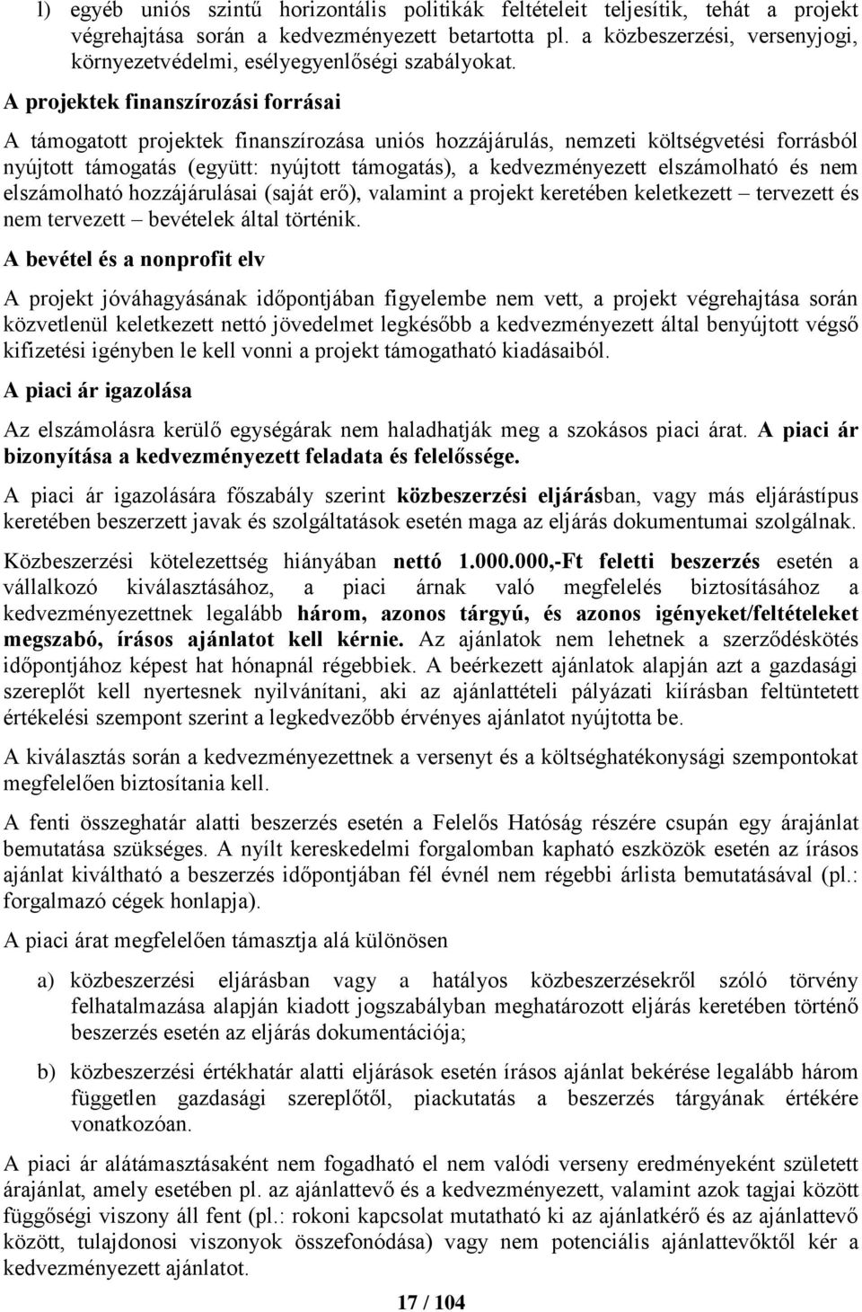 A projektek finanszírozási forrásai A támogatott projektek finanszírozása uniós hozzájárulás, nemzeti költségvetési forrásból nyújtott támogatás (együtt: nyújtott támogatás), a kedvezményezett