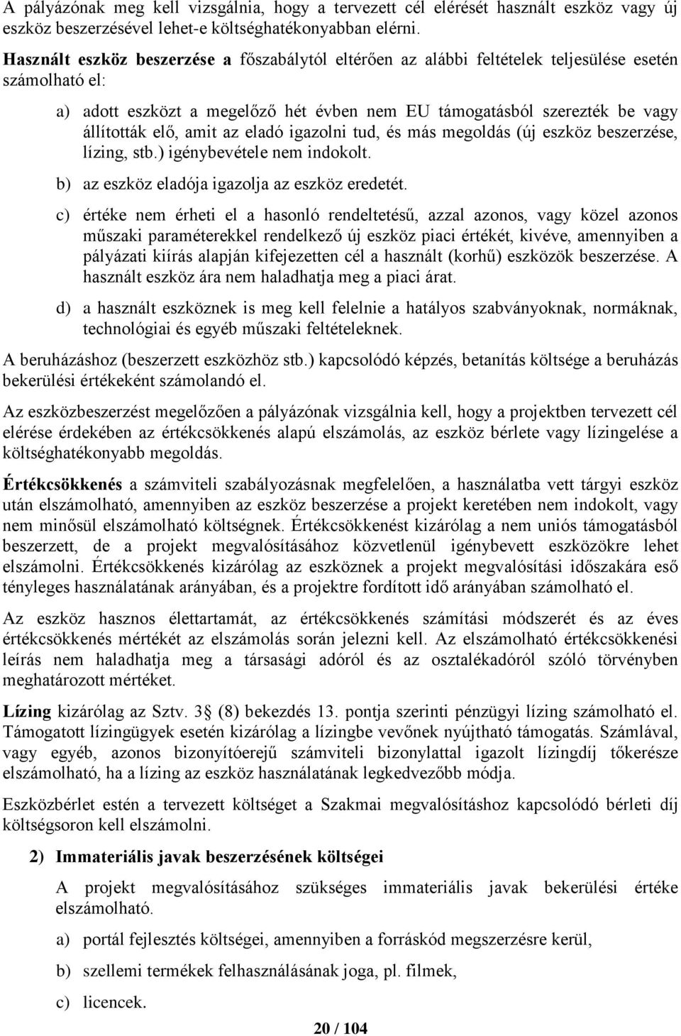 amit az eladó igazolni tud, és más megoldás (új eszköz beszerzése, lízing, stb.) igénybevétele nem indokolt. b) az eszköz eladója igazolja az eszköz eredetét.