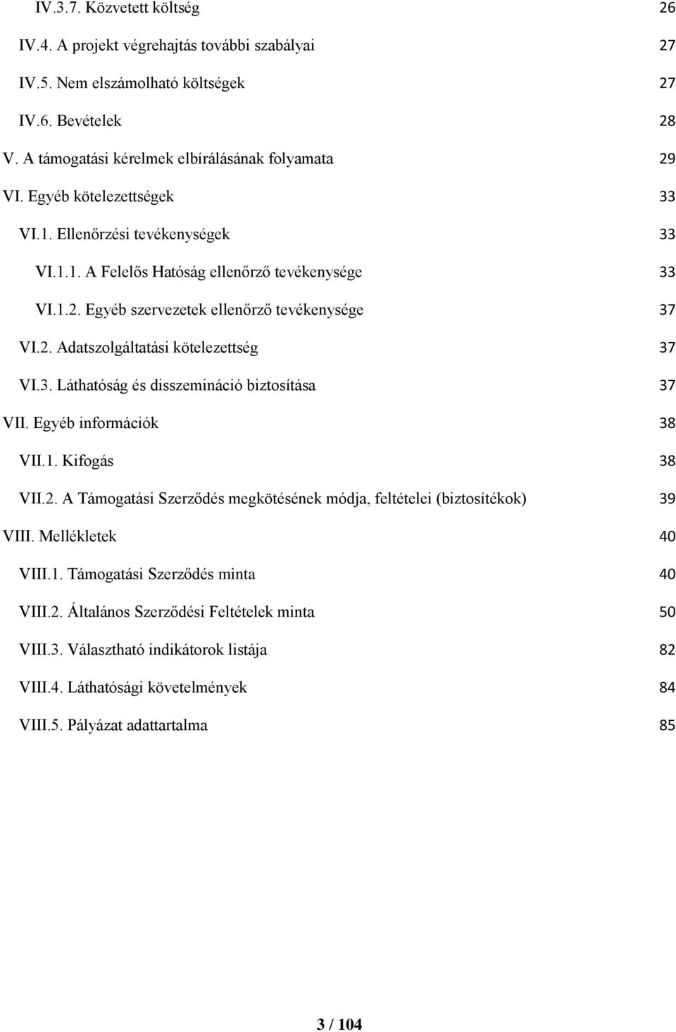 3. Láthatóság és disszemináció biztosítása 37 VII. Egyéb információk 38 VII.1. Kifogás 38 VII.2. A Támogatási Szerződés megkötésének módja, feltételei (biztosítékok) 39 VIII. Mellékletek 40 VIII.1. Támogatási Szerződés minta 40 VIII.