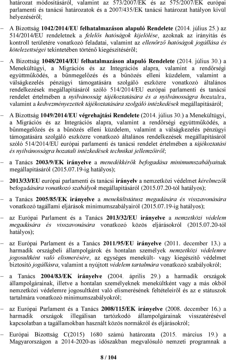 ) az 514/2014/EU rendeletnek a felelős hatóságok kijelölése, azoknak az irányítás és kontroll területére vonatkozó feladatai, valamint az ellenőrző hatóságok jogállása és kötelezettségei tekintetében