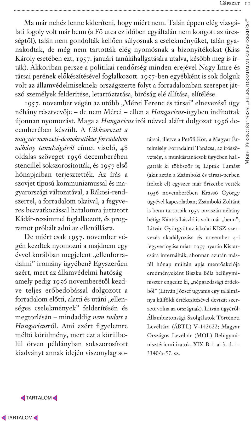 tartották elég nyomósnak a bizonyítékokat (Kiss Károly esetében ezt, 1957. januári tanúkihallgatására utalva, később meg is írták).