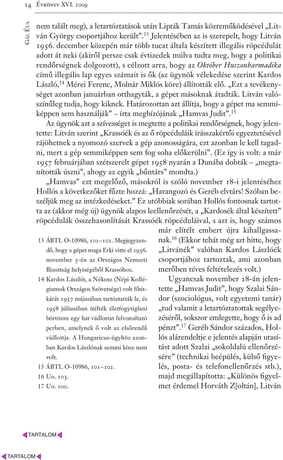 Október Huszonharmadika című illegális lap egyes számait is ők (az ügynök vélekedése szerint Kardos László, 14 Mérei Ferenc, Molnár Miklós köre) állították elő.