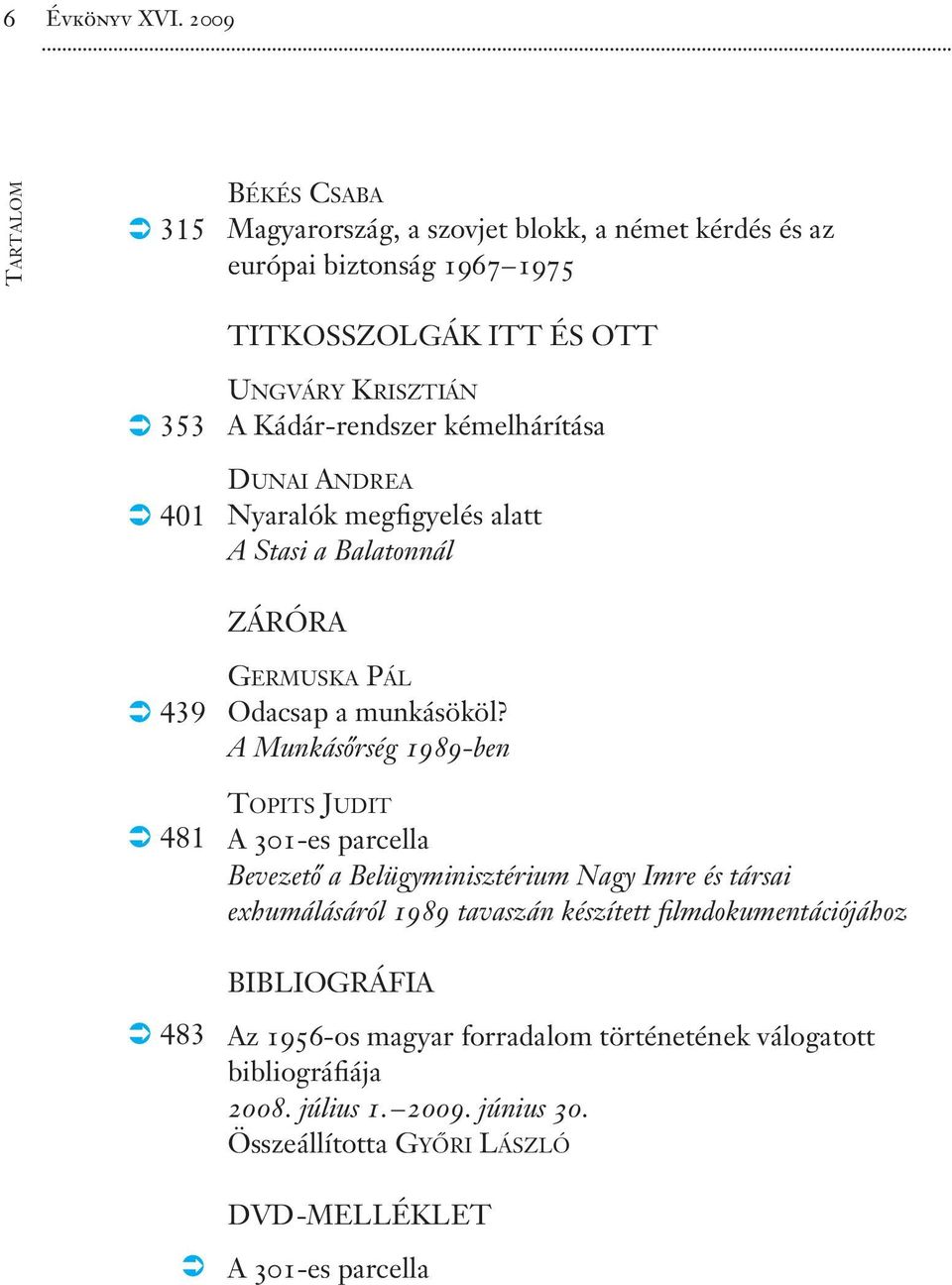 KRISZTIÁN A Kádár-rendszer kémelhárítása DUNAI ANDREA Nyaralók megfigyelés alatt A Stasi a Balatonnál ZÁRÓRA GERMUSKA PÁL Odacsap a munkásököl?