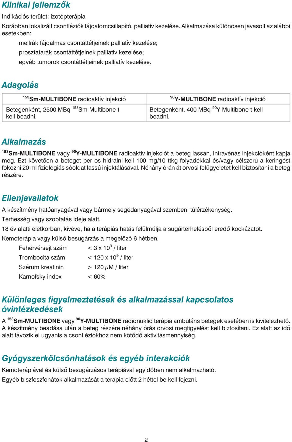 kezelése. Adagolás 153 Sm-MULTIBONE radioaktív injekció Betegenként, 2500 MBq 153 Sm-Multibone-t kell beadni. 90 Y-MULTIBONE radioaktív injekció Betegenként, 400 MBq 90 Y-Multibone-t kell beadni.