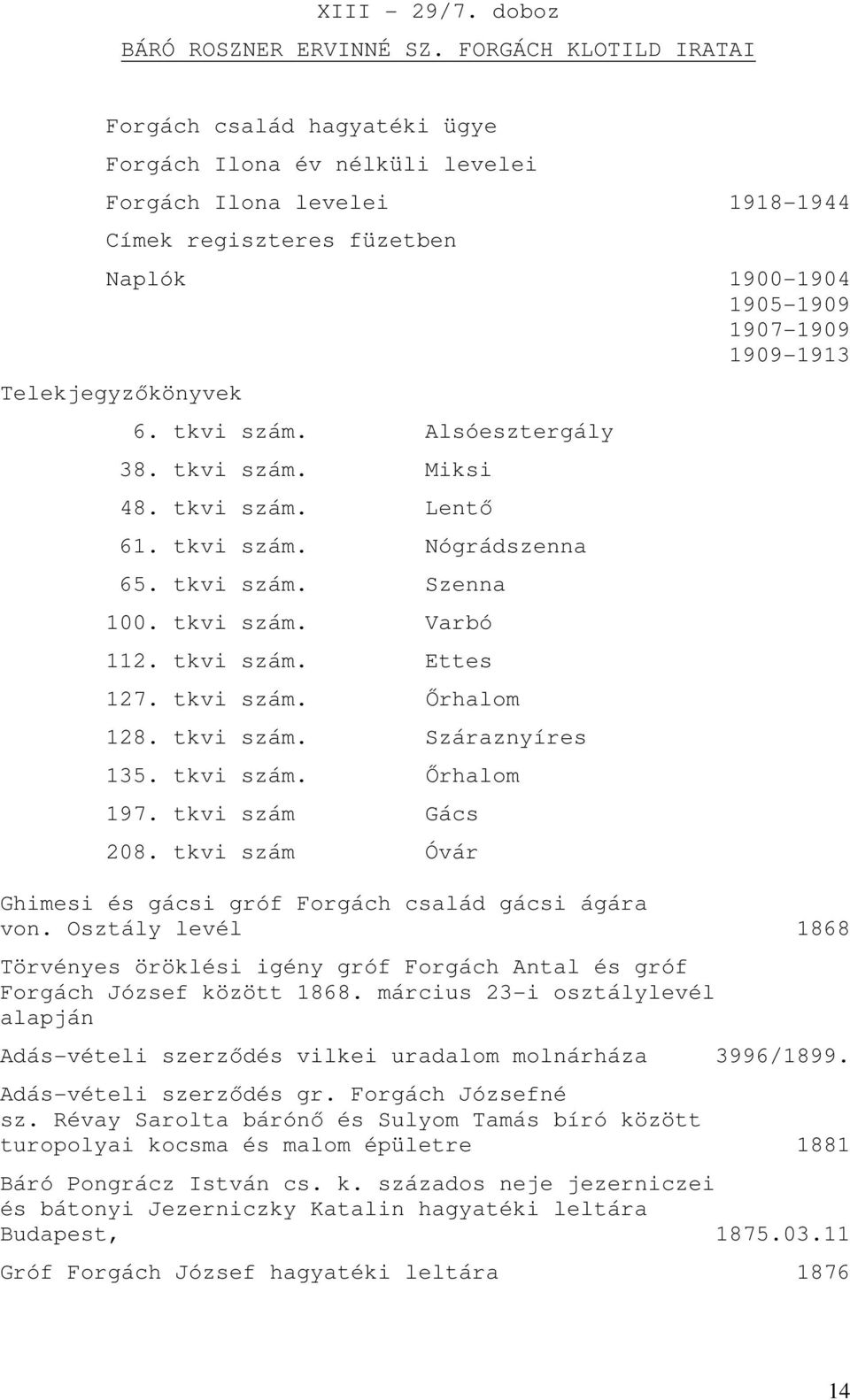 Telekjegyzıkönyvek 6. tkvi szám. Alsóesztergály 38. tkvi szám. Miksi 48. tkvi szám. Lentı 61. tkvi szám. Nógrádszenna 65. tkvi szám. Szenna 100. tkvi szám. Varbó 112. tkvi szám. Ettes 127. tkvi szám. İrhalom 128.