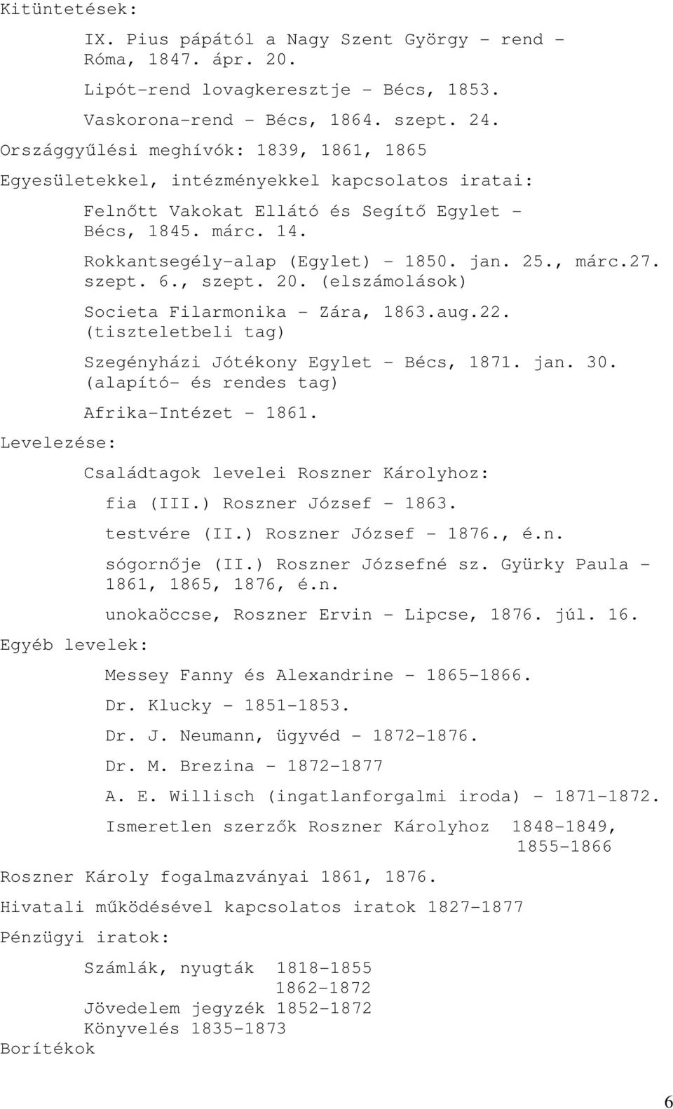 Rokkantsegély-alap (Egylet) - 1850. jan. 25., márc.27. szept. 6., szept. 20. (elszámolások) Societa Filarmonika - Zára, 1863.aug.22. (tiszteletbeli tag) Szegényházi Jótékony Egylet - Bécs, 1871. jan. 30.