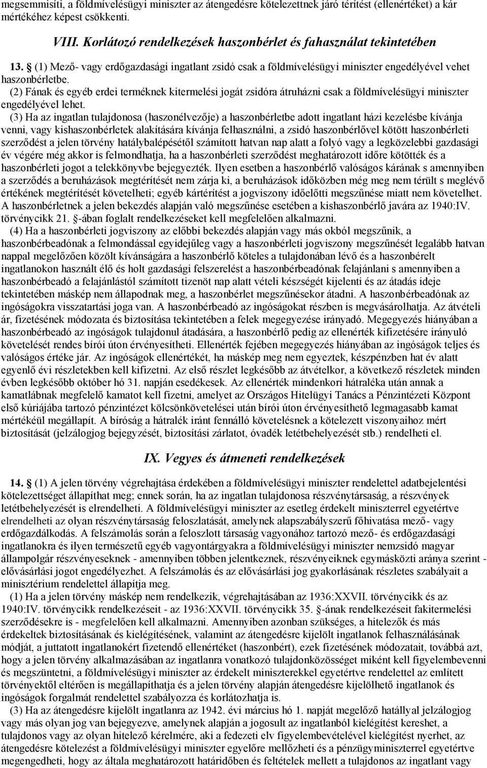 (2) Fának és egyéb erdei terméknek kitermelési jogát zsidóra átruházni csak a földmívelésügyi miniszter engedélyével lehet.