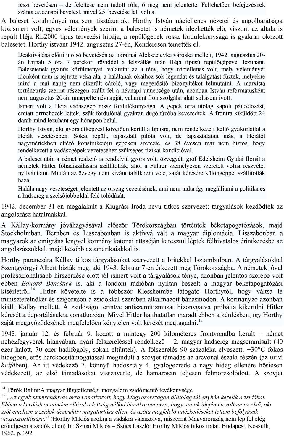 repült Héja RE2000 típus tervezési hibája, a repülőgépek rossz fordulékonysága is gyakran okozott balesetet. Horthy istvánt 1942. augusztus 27-én, Kenderesen temették el.