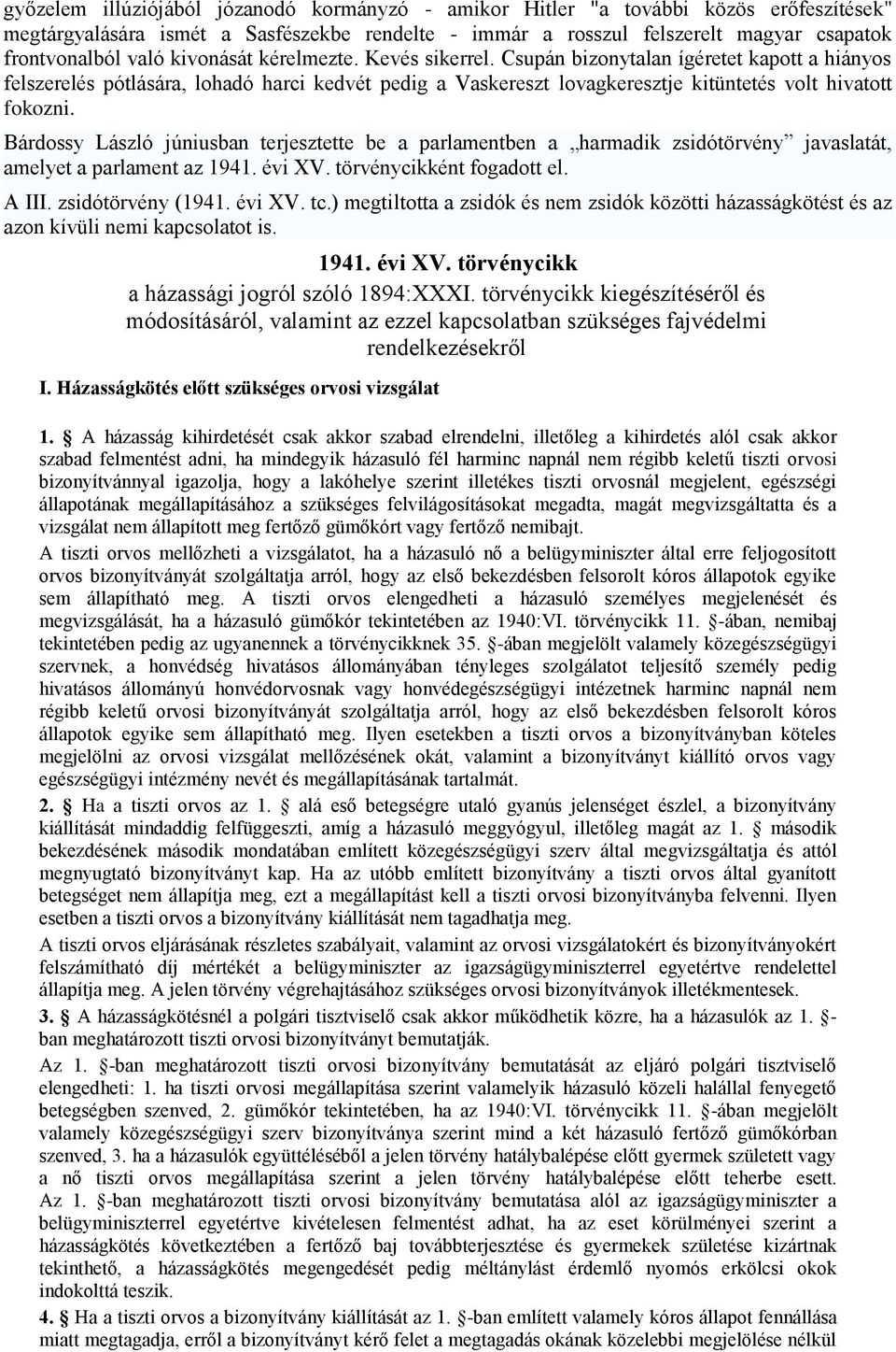 Bárdossy László júniusban terjesztette be a parlamentben a harmadik zsidótörvény javaslatát, amelyet a parlament az 1941. évi XV. törvénycikként fogadott el. A III. zsidótörvény (1941. évi XV. tc.