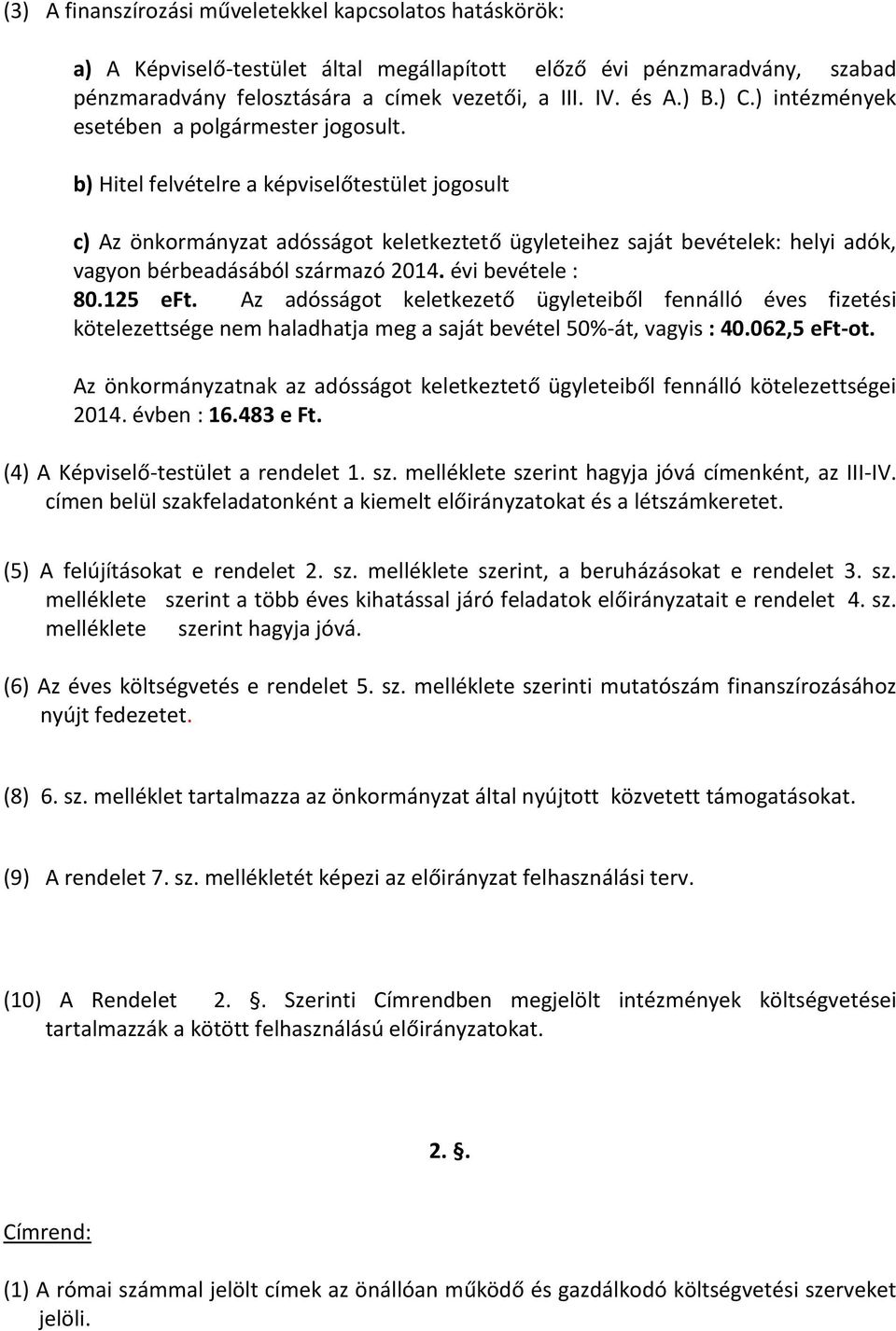 b) Hitel felvételre a képviselőtestület jogosult c) Az önkormányzat adósságot keletkeztető ügyleteihez saját bevételek: helyi adók, vagyon bérbeadásából származó 2014. évi bevétele : 80.125 eft.