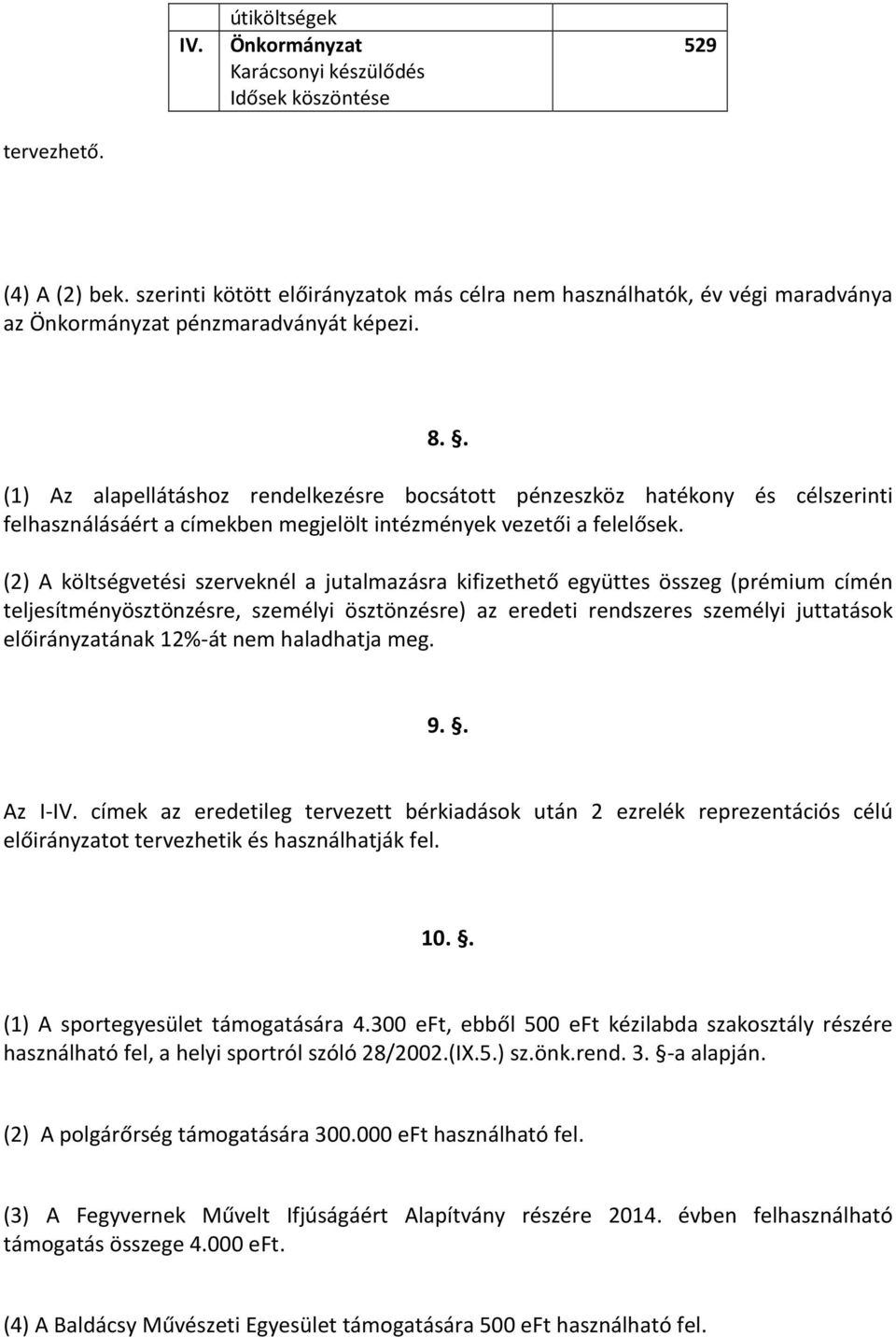 . (1) Az alapellátáshoz rendelkezésre bocsátott pénzeszköz hatékony és célszerinti felhasználásáért a címekben megjelölt intézmények vezetői a felelősek.