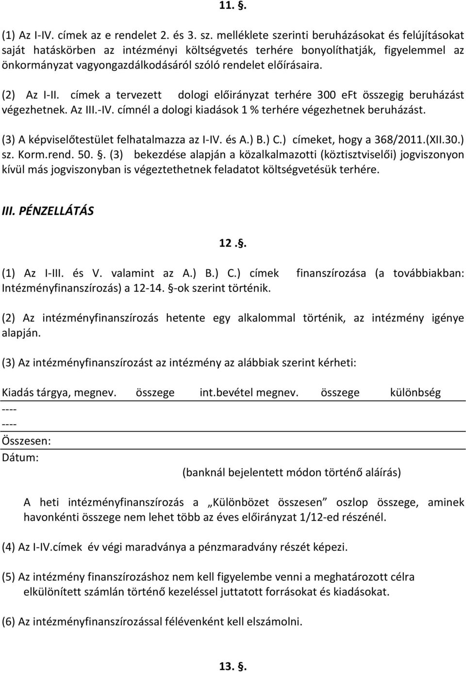 (2) Az I-II. címek a tervezett dologi előirányzat terhére 300 eft összegig beruházást végezhetnek. Az III.-IV. címnél a dologi kiadások 1 % terhére végezhetnek beruházást.