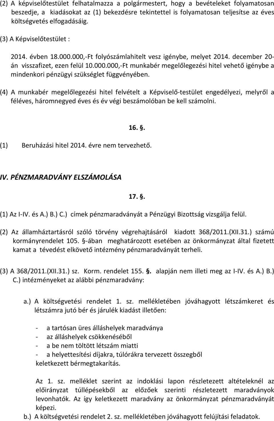 (4) A munkabér megelőlegezési hitel felvételt a Képviselő-testület engedélyezi, melyről a féléves, háromnegyed éves és év végi beszámolóban be kell számolni. 16.. (1) Beruházási hitel 2014.