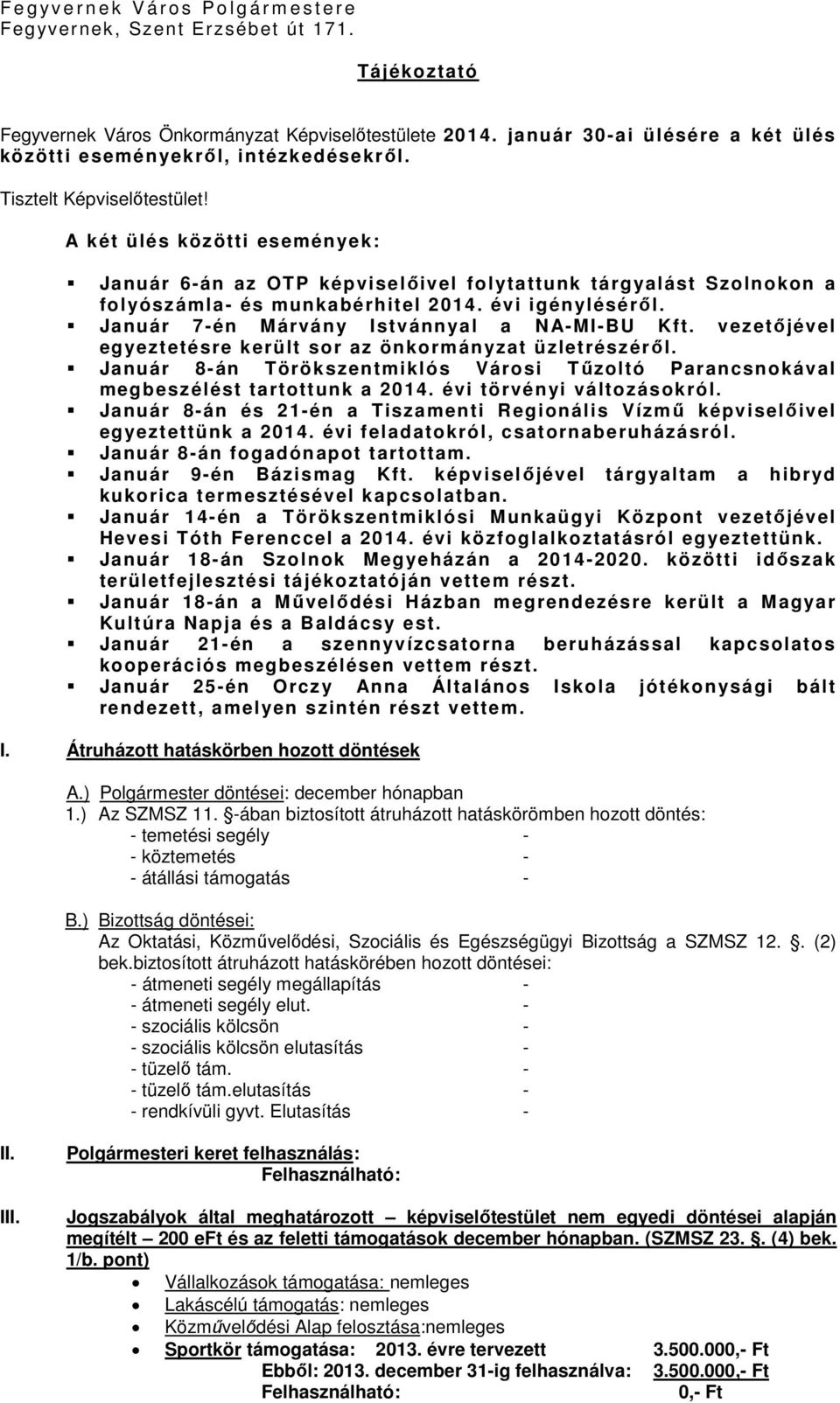 A két ülés közötti események: Január 6-án az OTP képviselőivel folytattunk tárgyalást Szolnokon a folyószámla- és munkabérhitel 2014. évi igényléséről. Január 7-én Márvány Istvánnyal a NA-MI-BU Kft.