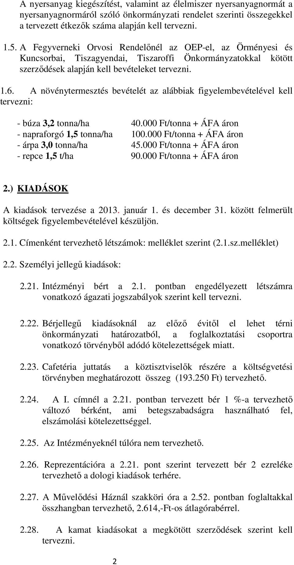 A növénytermesztés bevételét az alábbiak figyelembevételével kell tervezni: - búza 3,2 tonna/ha 40.000 Ft/tonna + ÁFA áron - napraforgó 1,5 tonna/ha 100.000 Ft/tonna + ÁFA áron - árpa 3,0 tonna/ha 45.