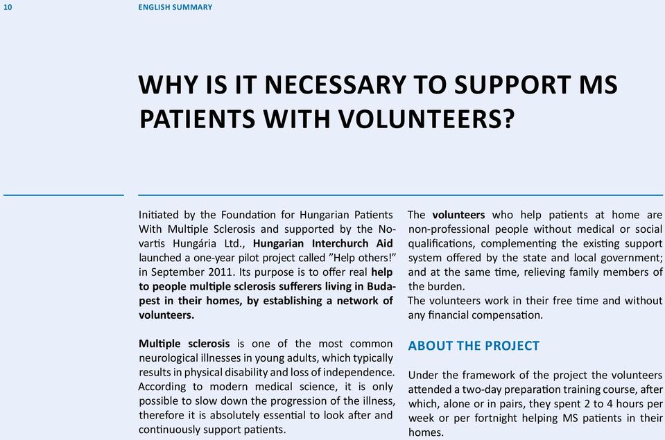 Its purpose is to offer real help to people multiple sclerosis sufferers living in Budapest in their homes, by establishing a network of volunteers.