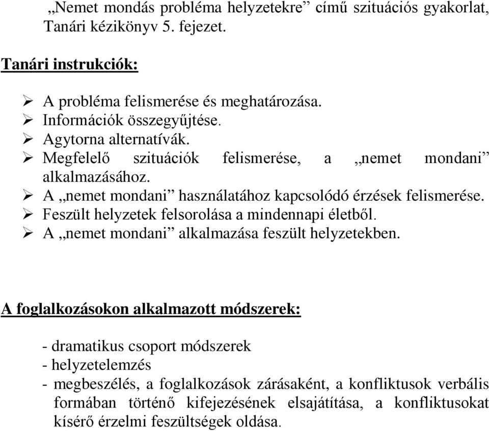 A nemet mondani használatához kapcsolódó érzések felismerése. Feszült helyzetek felsorolása a mindennapi életből. A nemet mondani alkalmazása feszült helyzetekben.