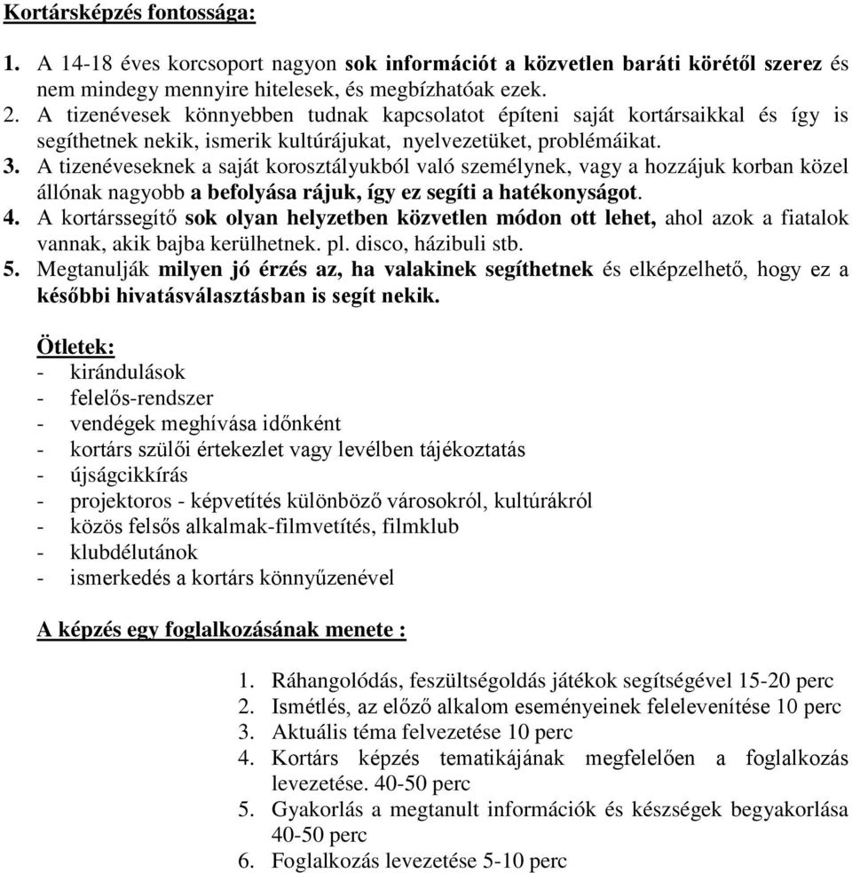 A tizenéveseknek a saját korosztályukból való személynek, vagy a hozzájuk korban közel állónak nagyobb a befolyása rájuk, így ez segíti a hatékonyságot. 4.