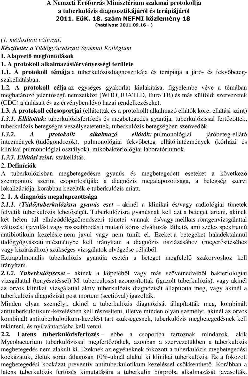 1.2. A protokoll célja az egységes gyakorlat kialakítása, figyelembe véve a témában meghatározó jelentıségő nemzetközi (WHO, IUATLD, Euro TB) és más külföldi szervezetek (CDC) ajánlásait és az