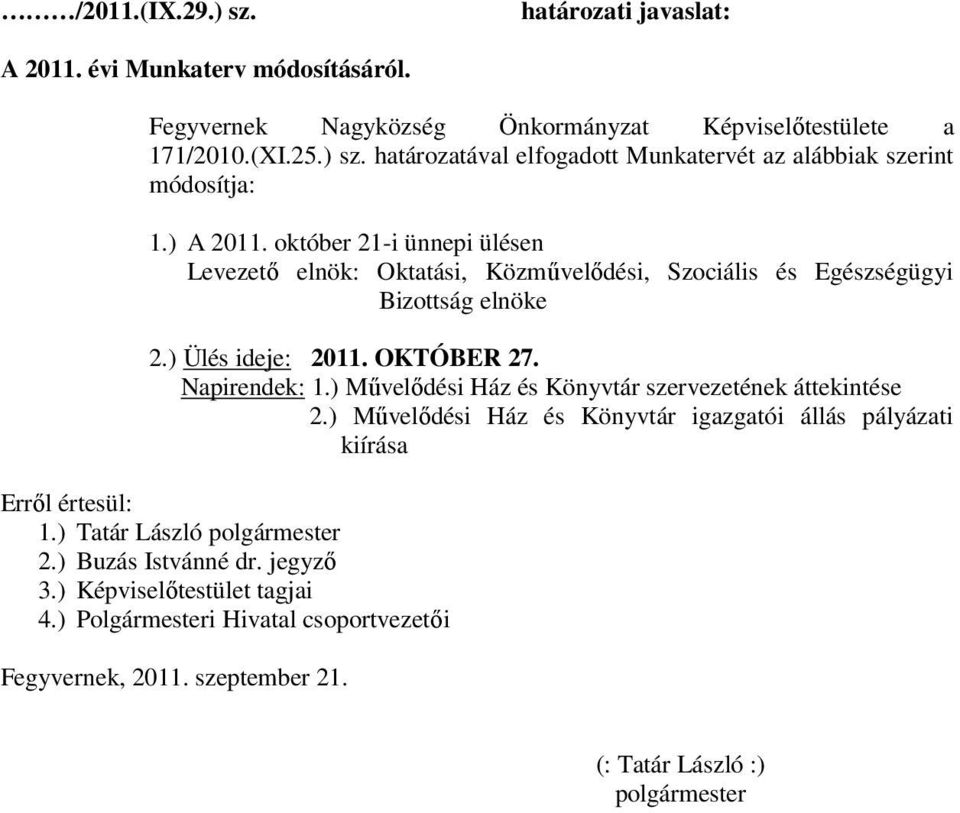 ) Művelődési Ház és Könyvtár szervezetének áttekintése 2.) Művelődési Ház és Könyvtár igazgatói állás pályázati kiírása Erről értesül: 1.) Tatár László polgármester 2.