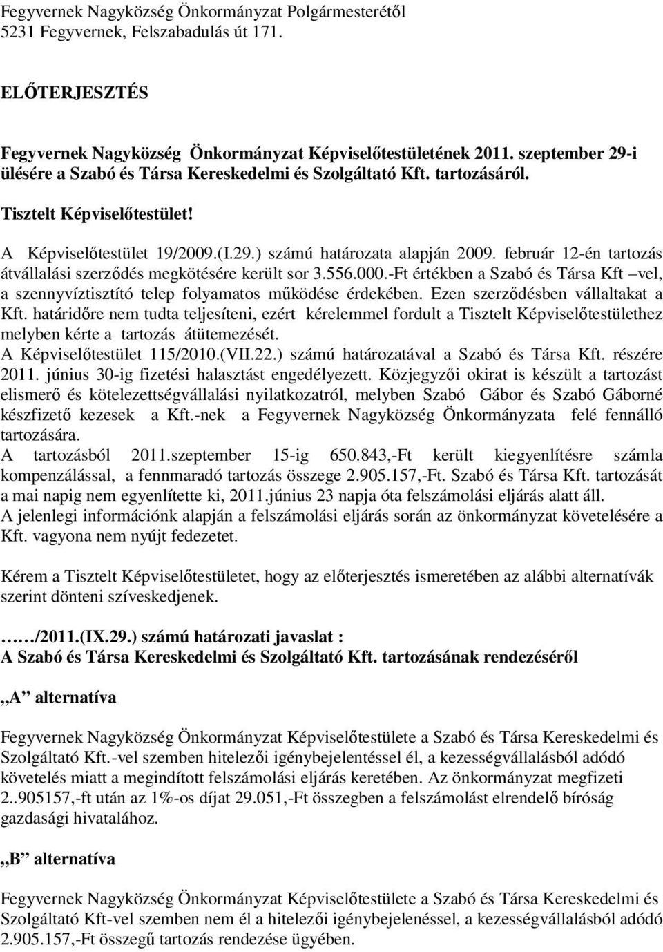 február 12-én tartozás átvállalási szerződés megkötésére került sor 3.556.000.-Ft értékben a Szabó és Társa Kft vel, a szennyvíztisztító telep folyamatos működése érdekében.