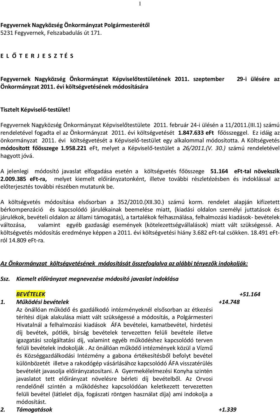 (III.1) számú rendeletével fogadta el az Önkormányzat 2011. évi költségvetését 1.847.633 eft főösszeggel. Ez idáig az önkormányzat 2011.