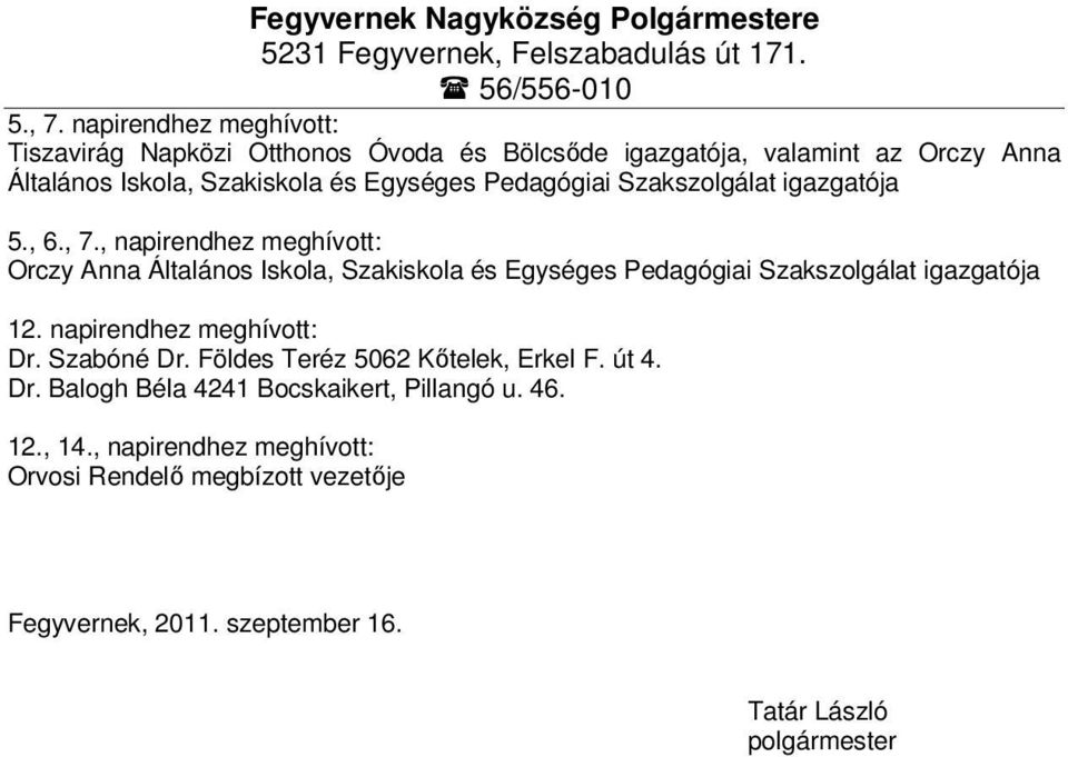 Szakszolgálat igazgatója 5., 6., 7., napirendhez meghívott: Orczy Anna Általános Iskola, Szakiskola és Egységes Pedagógiai Szakszolgálat igazgatója 12.