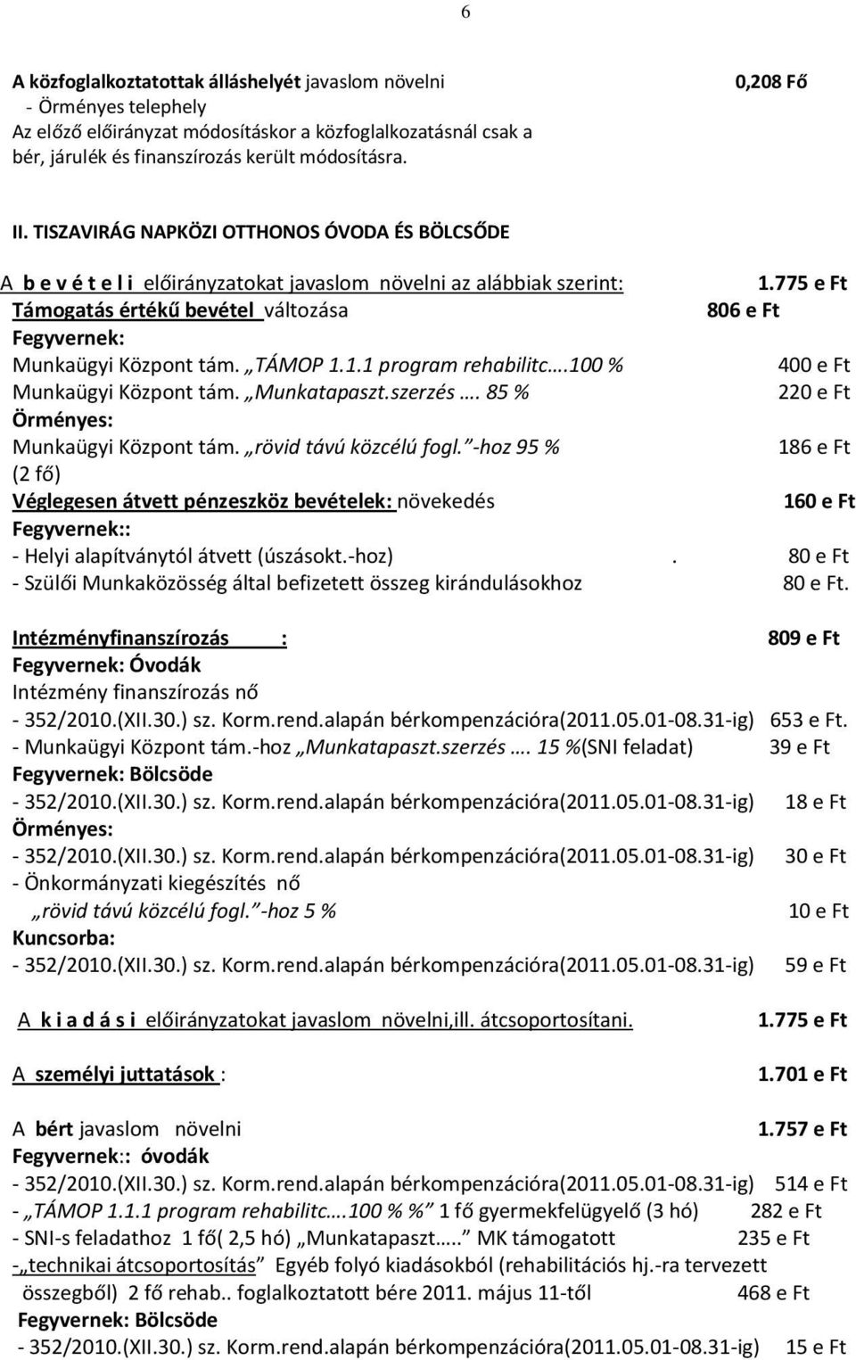 775 e Ft Támogatás értékű bevétel változása 806 e Ft Fegyvernek: Munkaügyi Központ tám. TÁMOP 1.1.1 program rehabilitc.100 % 400 e Ft Munkaügyi Központ tám. Munkatapaszt.szerzés.