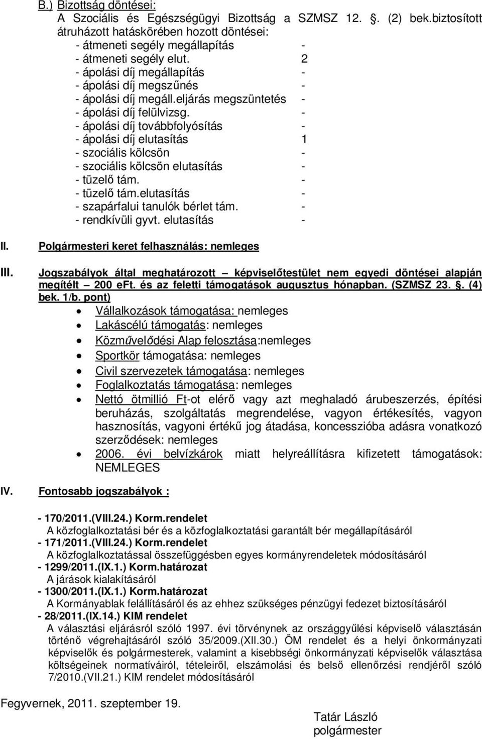 - - ápolási díj továbbfolyósítás - - ápolási díj elutasítás 1 - szociális kölcsön - - szociális kölcsön elutasítás - - tüzelő tám. - - tüzelő tám.elutasítás - - szapárfalui tanulók bérlet tám.