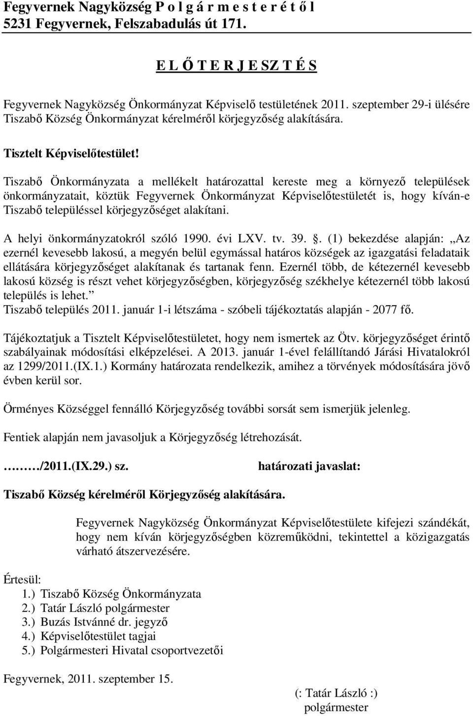 Tiszabő Önkormányzata a mellékelt határozattal kereste meg a környező települések önkormányzatait, köztük Fegyvernek Önkormányzat Képviselőtestületét is, hogy kíván-e Tiszabő településsel