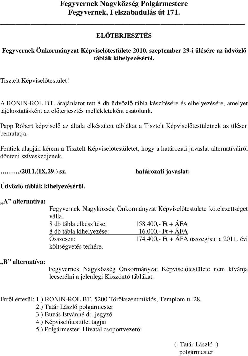 Papp Róbert képviselő az általa elkészített táblákat a Tisztelt Képviselőtestületnek az ülésen bemutatja.