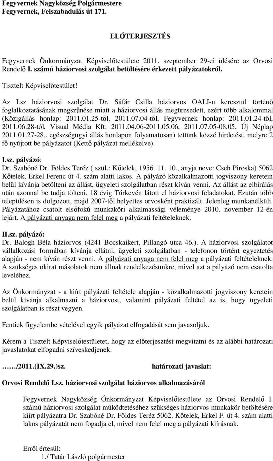 Sáfár Csilla háziorvos OALI-n keresztül történő foglalkoztatásának megszűnése miatt a háziorvosi állás megüresedett, ezért több alkalommal (Közigállás honlap: 2011.01.25-től, 2011.07.