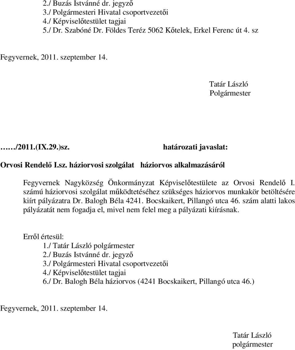 számú háziorvosi szolgálat működtetéséhez szükséges háziorvos munkakör betöltésére kiírt pályázatra Dr. Balogh Béla 4241. Bocskaikert, Pillangó utca 46.