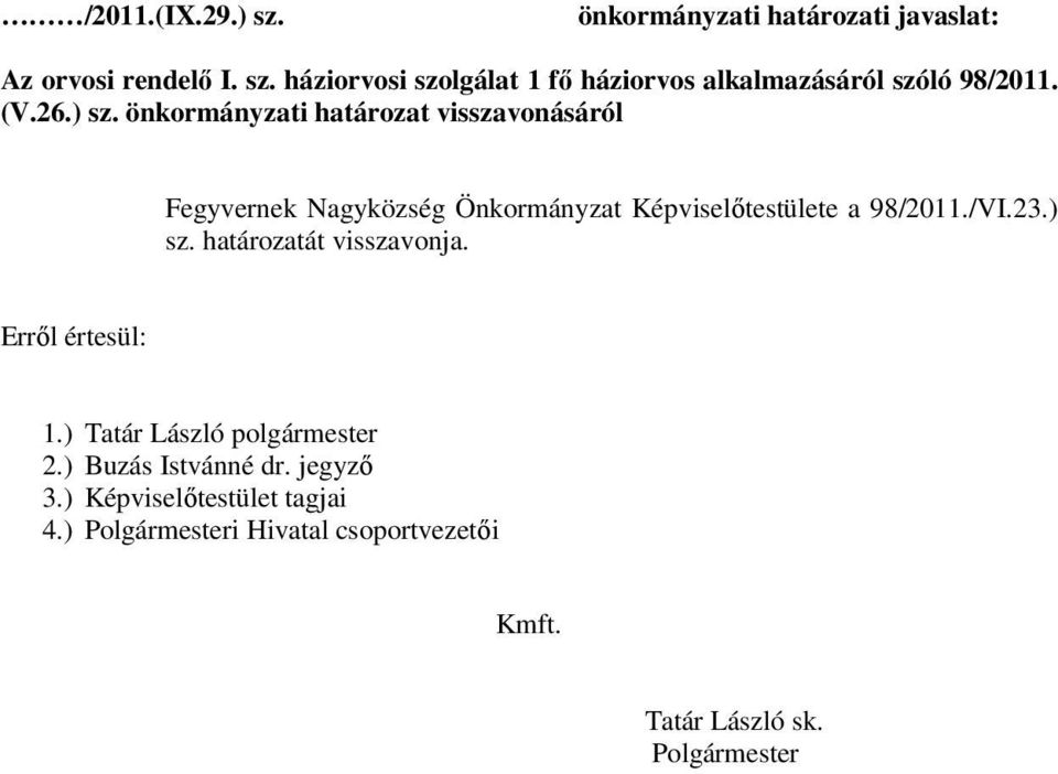 23.) sz. határozatát visszavonja. Erről értesül: 1.) Tatár László polgármester 2.) Buzás Istvánné dr. jegyző 3.