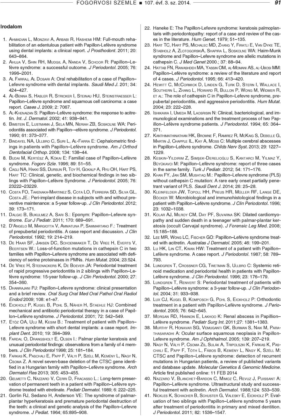 2011; 20: 643 864. 2. Ahuja V, Shin RH, Mudgil A, Nanda V, Schoor R: Papillon Lefèvre syndrome: a successful outcome. J Periodontol. 2005; 76: 1996 2001. 3.