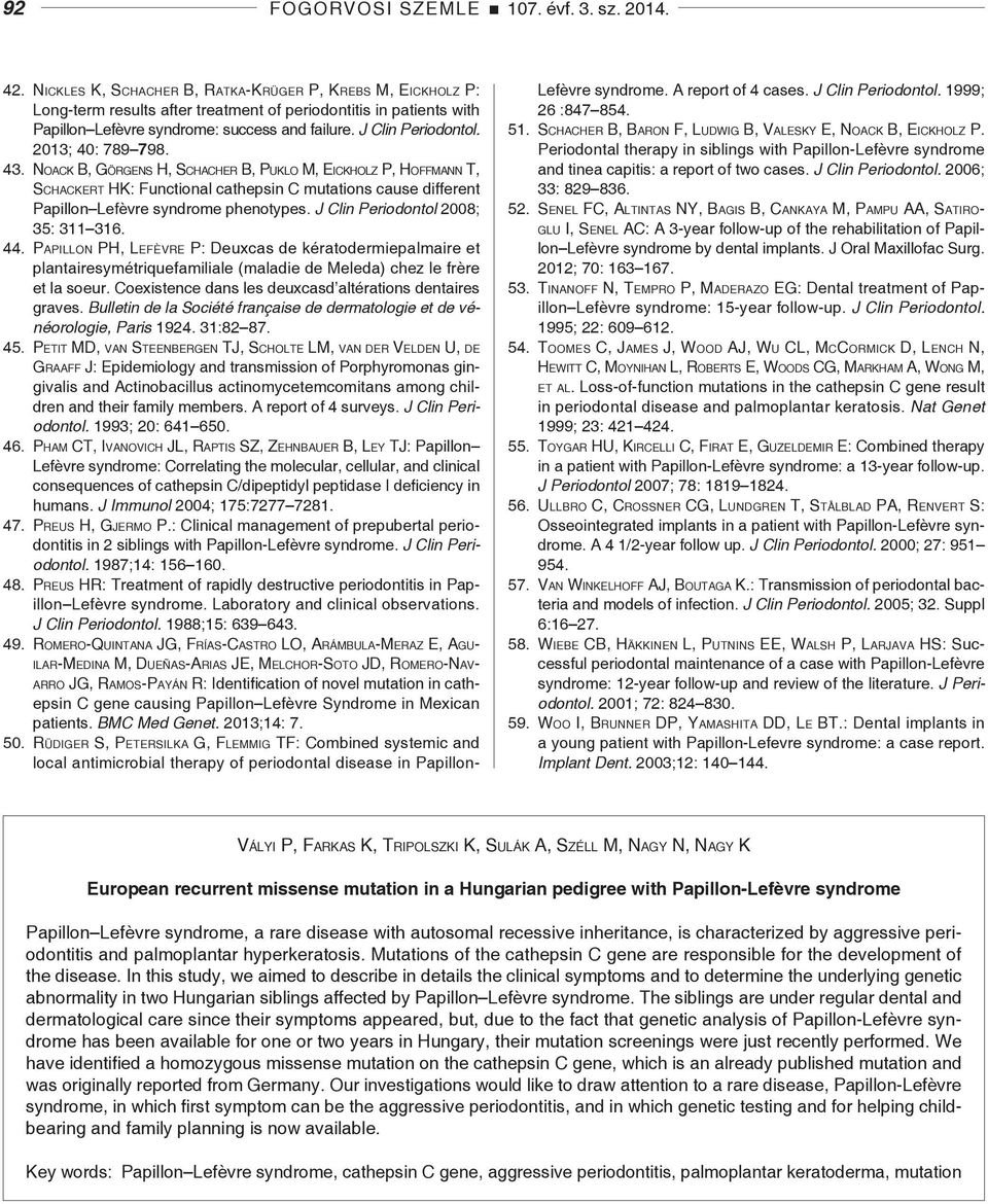 2013; 40: 789 798. 43. Noack B, Görgens H, Schacher B, Puklo M, Eickholz P, Hoffmann T, Schackert HK: Functional cathepsin C mutations cause different Papillon Lefèvre syndrome phenotypes.