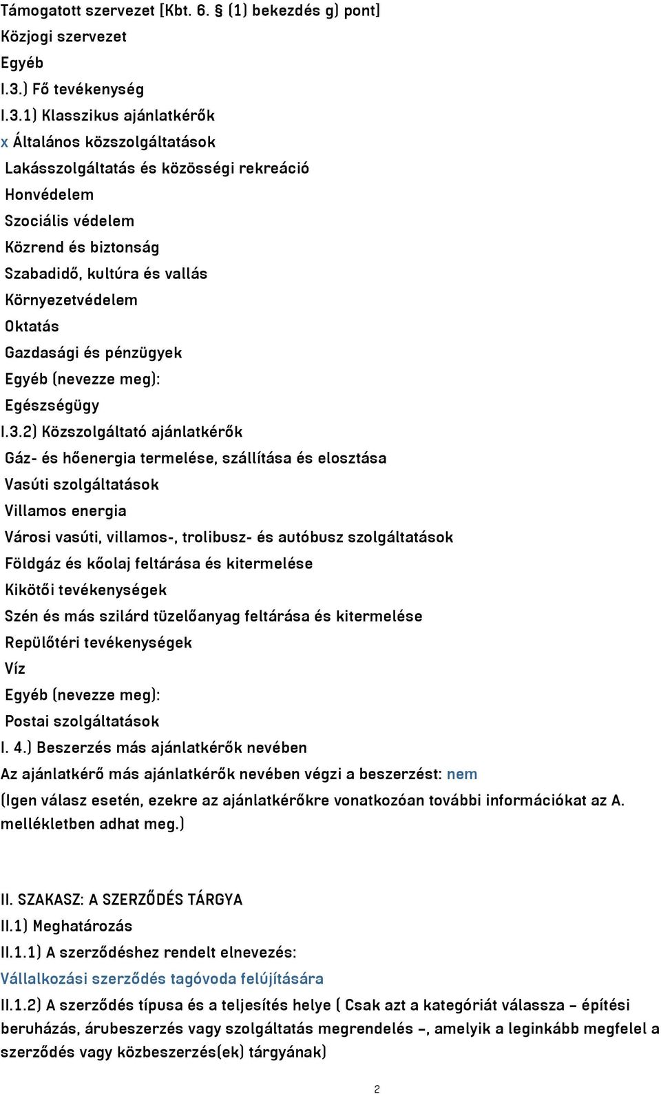 1) Klasszikus ajánlatkérők x Általános közszolgáltatások Lakásszolgáltatás és közösségi rekreáció Honvédelem Szociális védelem Közrend és biztonság Szabadidő, kultúra és vallás Környezetvédelem